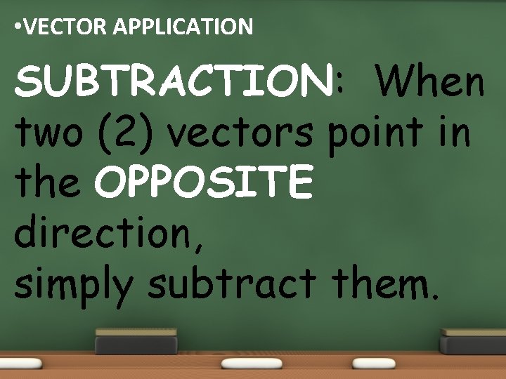  • VECTOR APPLICATION SUBTRACTION: When two (2) vectors point in the OPPOSITE direction,