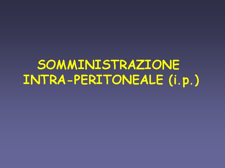SOMMINISTRAZIONE INTRA-PERITONEALE (i. p. ) 