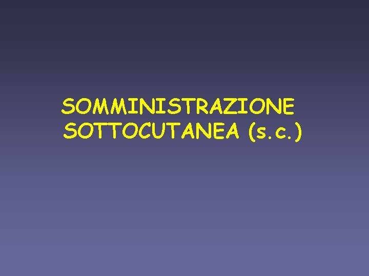 SOMMINISTRAZIONE SOTTOCUTANEA (s. c. ) 