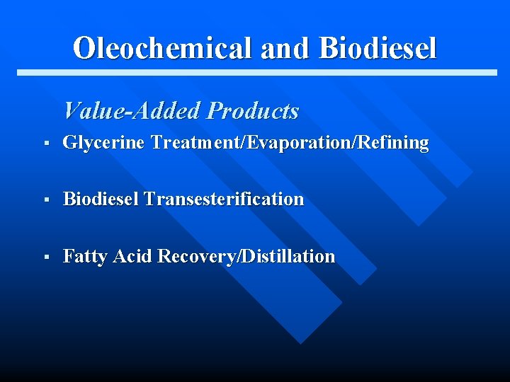 Oleochemical and Biodiesel Value-Added Products § Glycerine Treatment/Evaporation/Refining § Biodiesel Transesterification § Fatty Acid