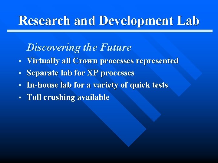 Research and Development Lab Discovering the Future § § Virtually all Crown processes represented