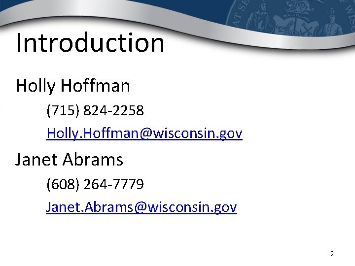 Introduction Holly Hoffman (715) 824 -2258 Holly. Hoffman@wisconsin. gov Janet Abrams (608) 264 -7779