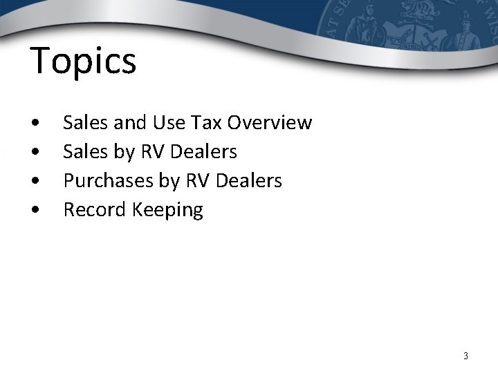 Topics • • Sales and Use Tax Overview Sales by RV Dealers Purchases by