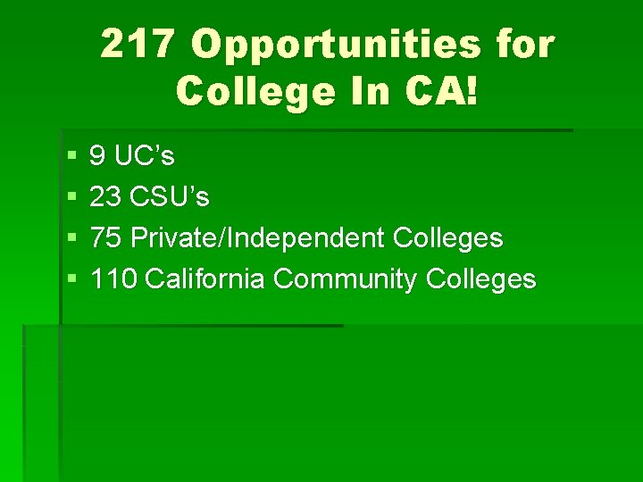 217 Opportunities for College In CA! § § 9 UC’s 23 CSU’s 75 Private/Independent