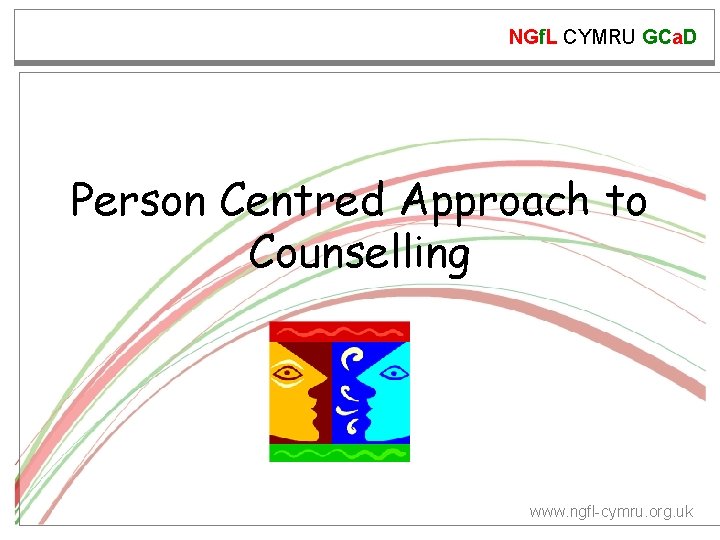 NGf. L CYMRU GCa. D Person Centred Approach to Counselling www. ngfl-cymru. org. uk