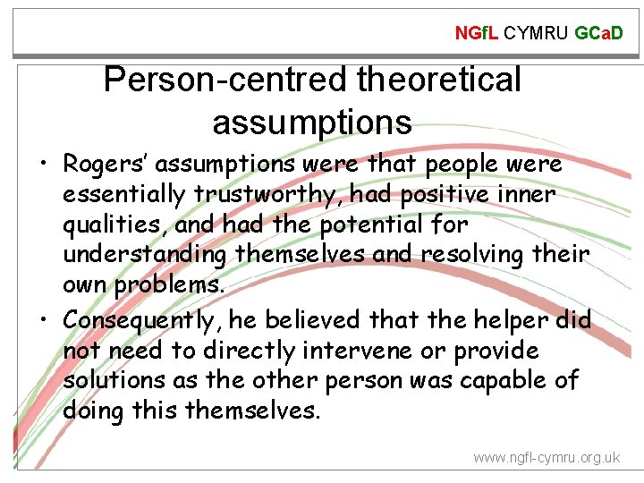 NGf. L CYMRU GCa. D Person-centred theoretical assumptions • Rogers’ assumptions were that people