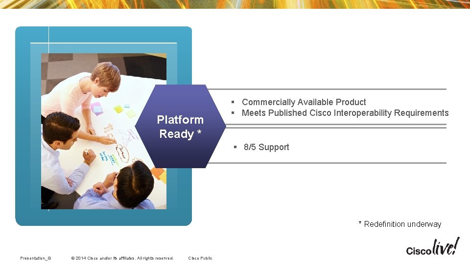 Platform Ready * § Commercially Available Product § Meets Published Cisco Interoperability Requirements § Platform Ready * § Commercially Available Product § Meets Published Cisco Interoperability Requirements §