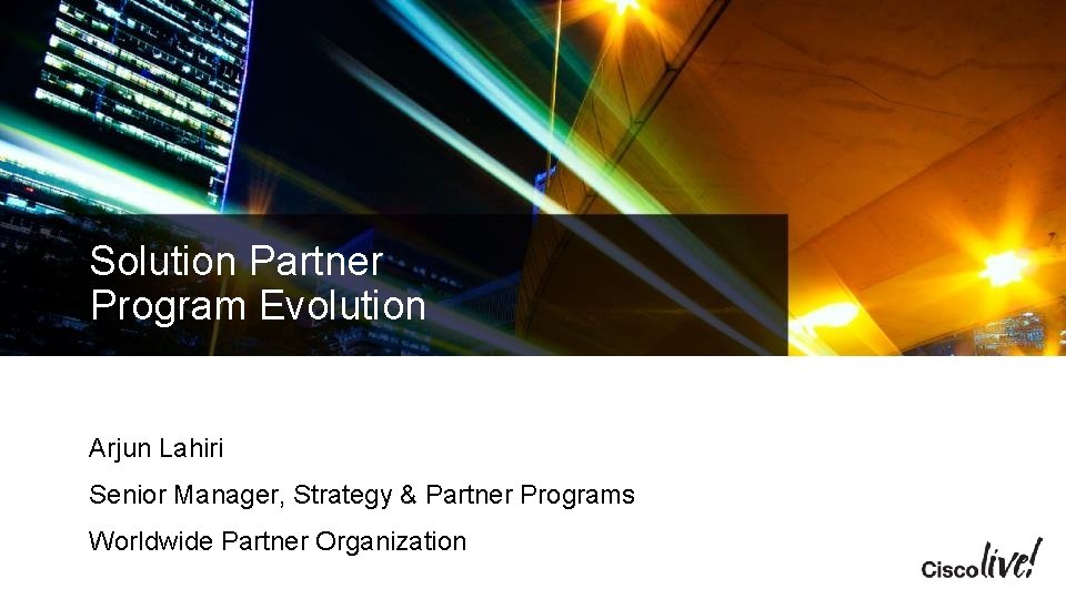 Solution Partner Program Evolution Arjun Lahiri Senior Manager, Strategy & Partner Programs Worldwide Partner Solution Partner Program Evolution Arjun Lahiri Senior Manager, Strategy & Partner Programs Worldwide Partner