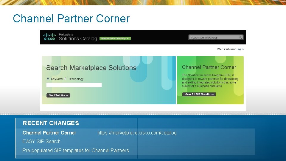 Channel Partner Corner RECENT CHANGES Channel Partner Corner https: //marketplace. cisco. com/catalog EASY SIP Channel Partner Corner RECENT CHANGES Channel Partner Corner https: //marketplace. cisco. com/catalog EASY SIP