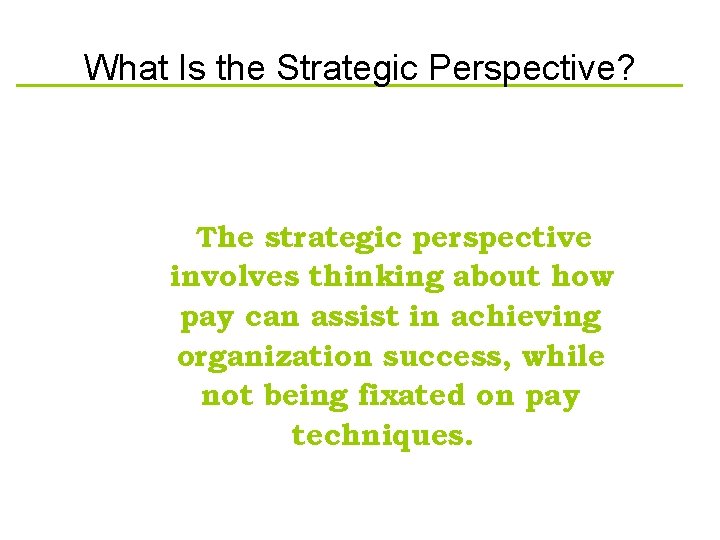 What Is the Strategic Perspective? The strategic perspective involves thinking about how pay can