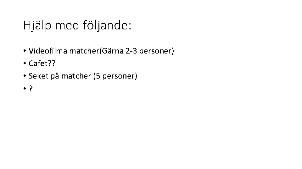 Hjälp med följande: • Videofilma matcher(Gärna 2 -3 personer) • Cafet? ? • Seket