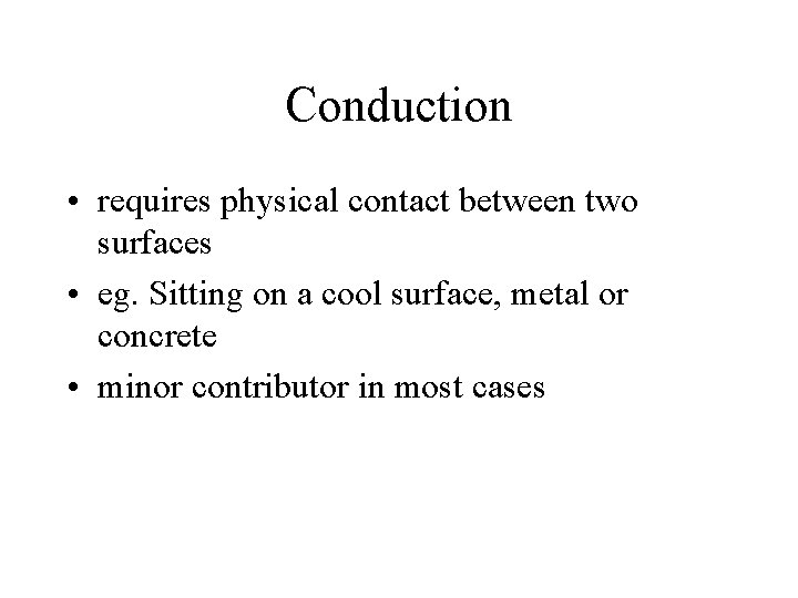 Conduction • requires physical contact between two surfaces • eg. Sitting on a cool