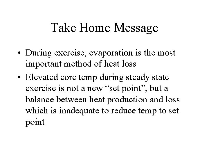 Take Home Message • During exercise, evaporation is the most important method of heat