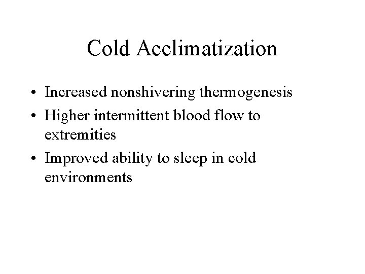 Cold Acclimatization • Increased nonshivering thermogenesis • Higher intermittent blood flow to extremities •