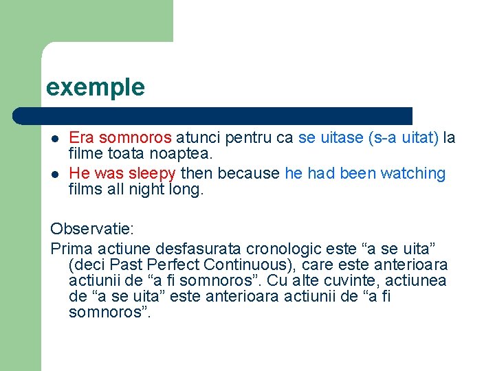 exemple l l Era somnoros atunci pentru ca se uitase (s-a uitat) la filme