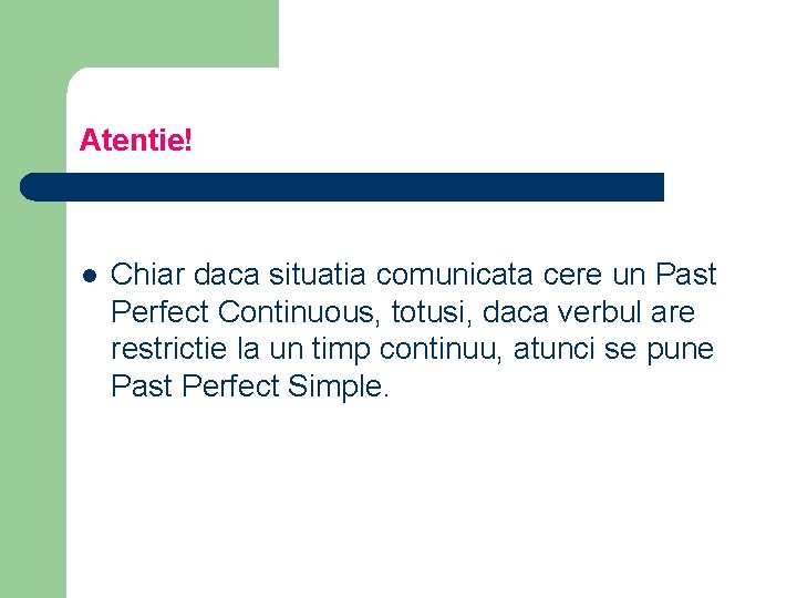 Atentie! l Chiar daca situatia comunicata cere un Past Perfect Continuous, totusi, daca verbul