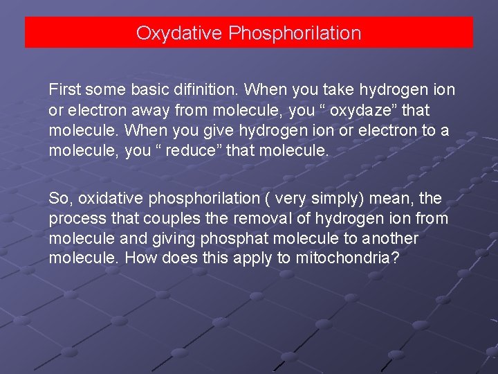 Oxydative Phosphorilation First some basic difinition. When you take hydrogen ion or electron away