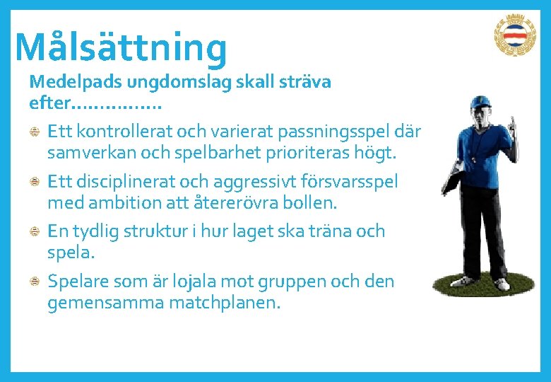 Målsättning Medelpads ungdomslag skall sträva efter……………. Ett kontrollerat och varierat passningsspel där samverkan och