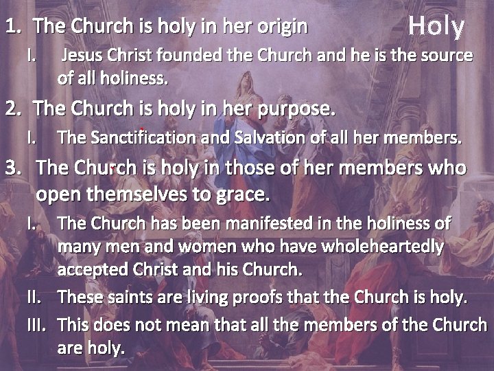 1. The Church is holy in her origin I. Holy Jesus Christ founded the