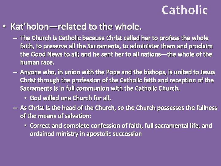 Catholic • Kat’holon—related to the whole. – The Church is Catholic because Christ called