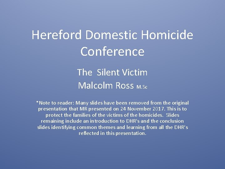Hereford Domestic Homicide Conference The Silent Victim Malcolm Ross M. Sc *Note to reader: