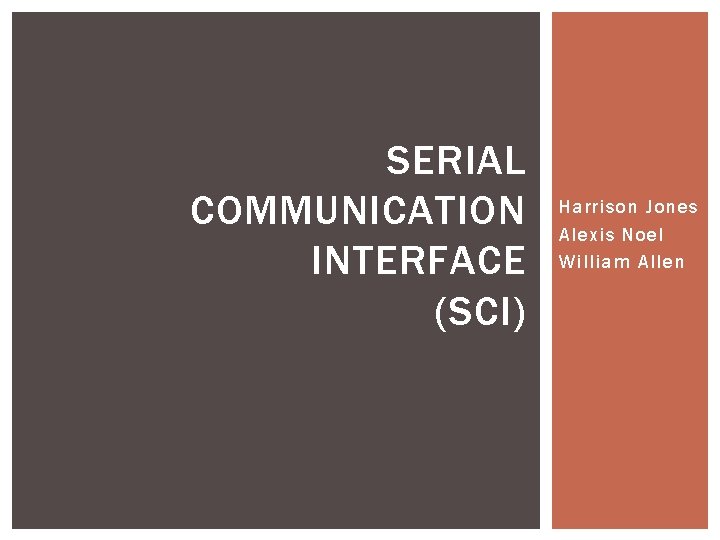 SERIAL COMMUNICATION INTERFACE (SCI) Harrison Jones Alexis Noel William Allen 