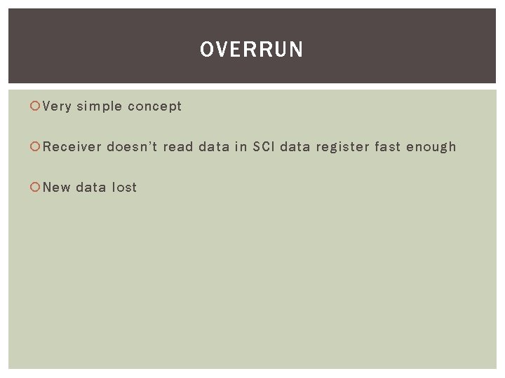 OVERRUN Very simple concept Receiver doesn’t read data in SCI data register fast enough