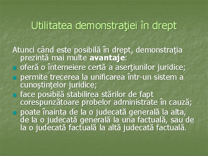 Utilitatea demonstraţiei în drept Atunci când este posibilă în drept, demonstraţia prezintă mai multe