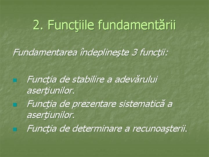 2. Funcţiile fundamentării Fundamentarea îndeplineşte 3 funcţii: n n n Funcţia de stabilire a