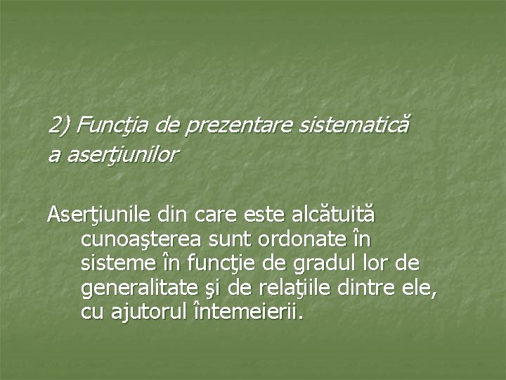 2) Funcţia de prezentare sistematică a aserţiunilor Aserţiunile din care este alcătuită cunoaşterea sunt