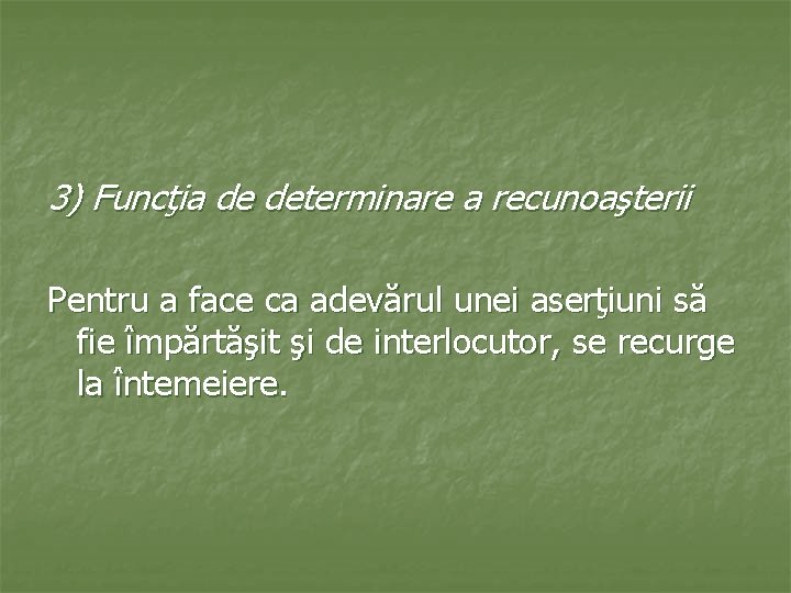 3) Funcţia de determinare a recunoaşterii Pentru a face ca adevărul unei aserţiuni să