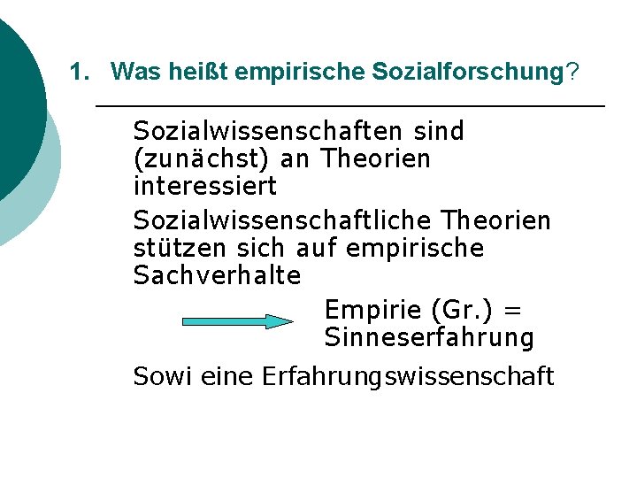 1. Was heißt empirische Sozialforschung? Sozialwissenschaften sind (zunächst) an Theorien interessiert Sozialwissenschaftliche Theorien stützen