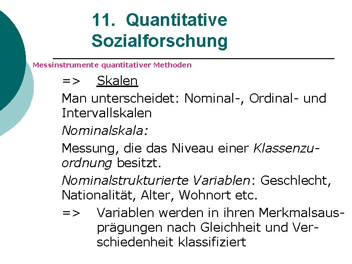 11. Quantitative Sozialforschung Messinstrumente quantitativer Methoden => Skalen Man unterscheidet: Nominal-, Ordinal- und Intervallskalen