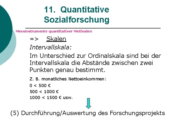 11. Quantitative Sozialforschung Messinstrumente quantitativer Methoden => Skalen Intervallskala: Im Unterschied zur Ordinalskala sind