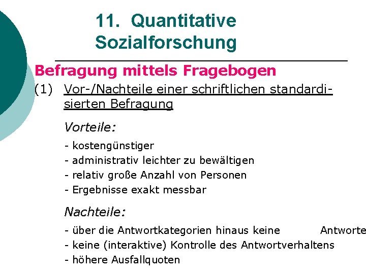 11. Quantitative Sozialforschung Befragung mittels Fragebogen (1) Vor-/Nachteile einer schriftlichen standardisierten Befragung Vorteile: -