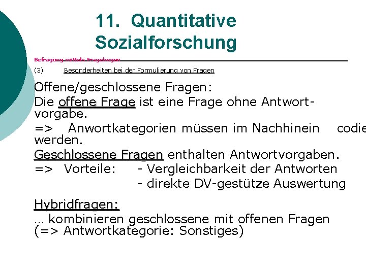 11. Quantitative Sozialforschung Befragung mittels Fragebogen (3) Besonderheiten bei der Formulierung von Fragen Offene/geschlossene