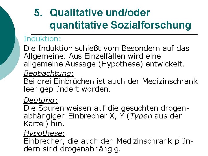 5. Qualitative und/oder quantitative Sozialforschung Induktion: Die Induktion schießt vom Besondern auf das Allgemeine.