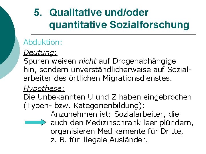 5. Qualitative und/oder quantitative Sozialforschung Abduktion: Deutung: Spuren weisen nicht auf Drogenabhängige hin, sondern