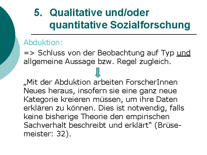 5. Qualitative und/oder quantitative Sozialforschung Abduktion: => Schluss von der Beobachtung auf Typ und