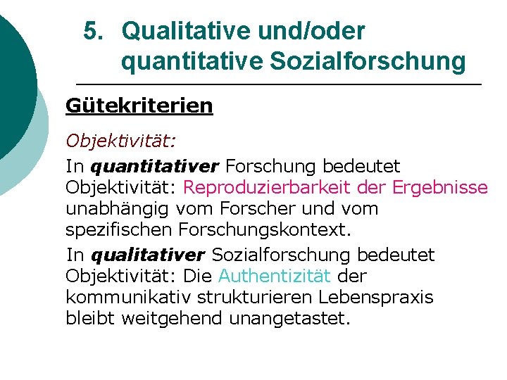 5. Qualitative und/oder quantitative Sozialforschung Gütekriterien Objektivität: In quantitativer Forschung bedeutet Objektivität: Reproduzierbarkeit der