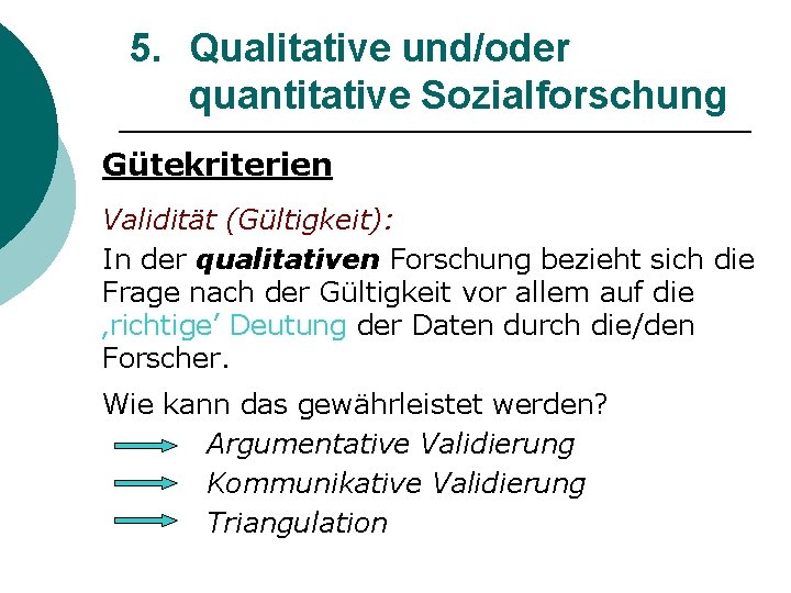 5. Qualitative und/oder quantitative Sozialforschung Gütekriterien Validität (Gültigkeit): In der qualitativen Forschung bezieht sich