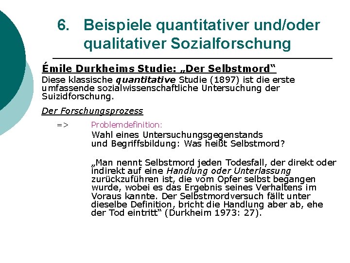 6. Beispiele quantitativer und/oder qualitativer Sozialforschung Émile Durkheims Studie: „Der Selbstmord“ Diese klassische quantitative