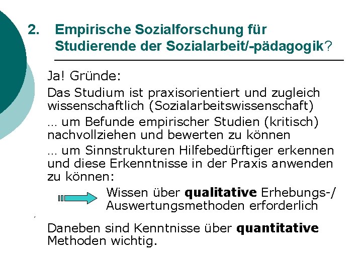 2. Empirische Sozialforschung für Studierende der Sozialarbeit/-pädagogik? Ja! Gründe: Das Studium ist praxisorientiert und