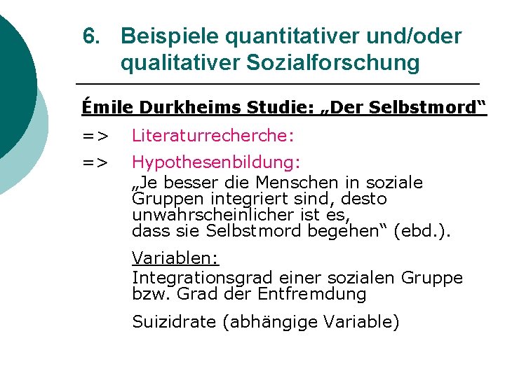 6. Beispiele quantitativer und/oder qualitativer Sozialforschung Émile Durkheims Studie: „Der Selbstmord“ => Literaturrecherche: =>