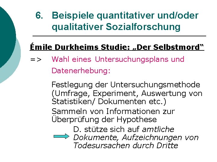 6. Beispiele quantitativer und/oder qualitativer Sozialforschung Émile Durkheims Studie: „Der Selbstmord“ => Wahl eines