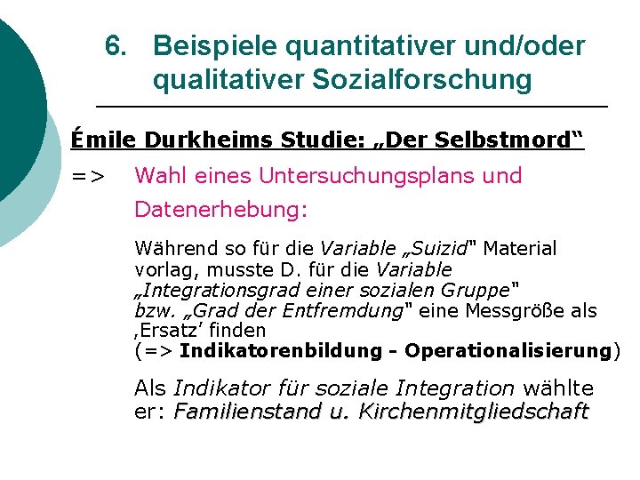 6. Beispiele quantitativer und/oder qualitativer Sozialforschung Émile Durkheims Studie: „Der Selbstmord“ => Wahl eines