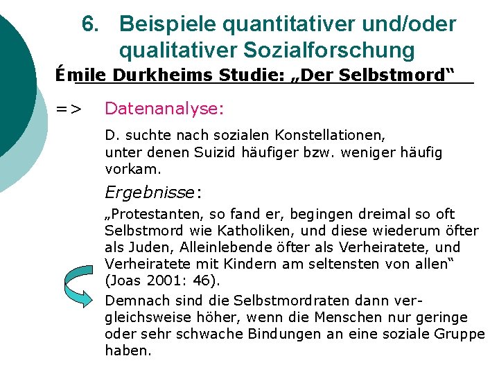 6. Beispiele quantitativer und/oder qualitativer Sozialforschung Émile Durkheims Studie: „Der Selbstmord“ => Datenanalyse: D.