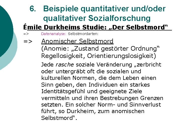 6. Beispiele quantitativer und/oder qualitativer Sozialforschung Émile Durkheims Studie: „Der Selbstmord“ => Datenanalyse: Selbstmordarten: