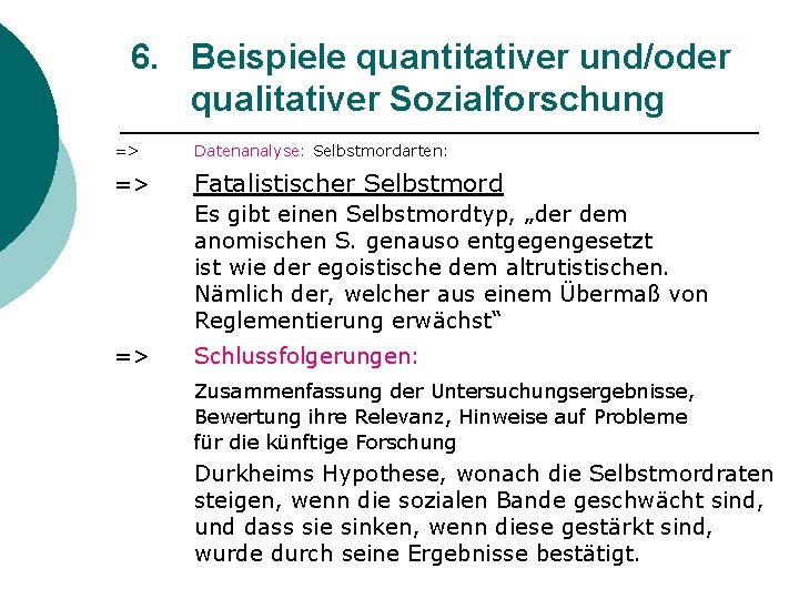 6. Beispiele quantitativer und/oder qualitativer Sozialforschung => Datenanalyse: Selbstmordarten: => Fatalistischer Selbstmord Es gibt