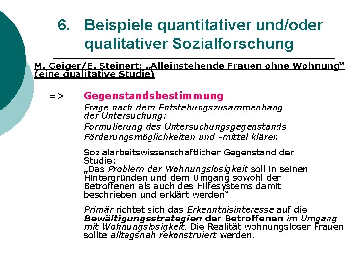 6. Beispiele quantitativer und/oder qualitativer Sozialforschung M. Geiger/E. Steinert: „Alleinstehende Frauen ohne Wohnung“ (eine